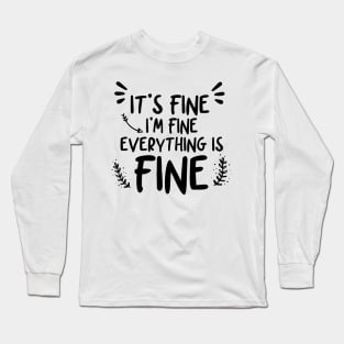 It's Fine I'm Fine Everything Is Fine Long Sleeve T-Shirt